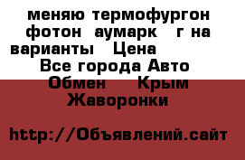 меняю термофургон фотон  аумарк 13г на варианты › Цена ­ 400 000 - Все города Авто » Обмен   . Крым,Жаворонки